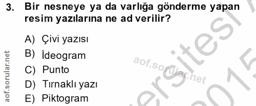 3. soru: Bir nesneye ya da varlığa gönderme yapan resim yazılarına ne ad verilir? A) Çivi yazısı B) İdeogram C) Punto aof.sofl…