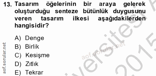 13. soru: Tasarım öğelerinin bir araya gelerek oluşturduğu senteze bütünlük duygusunu veren tasarım ilkesi aşağıdakilerden hang…
