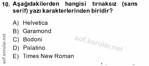 10. soru: Aşağıdakilerden hangisi tırnaksız (sans serif) yazı karakterlerinden biridir? A) Helvetica B) Garamond C) Bodoni D) P…