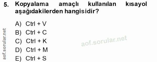 5. soru: Kopyalama amaçlı kullanılan kısayol aşağıdakilerden hangisidir? A) Ctrl + V B) Ctrl + C C) Ctrl + K D) Ctrl + M E) Ct…