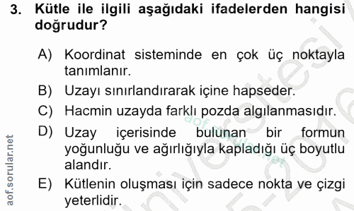 3. soru: Kütle ile ilgili aşağıdaki ifadelerden hangisi doğrudur? A) Koordinat sisteminde en çok üç noktayla tanimlanır. B) Uz…