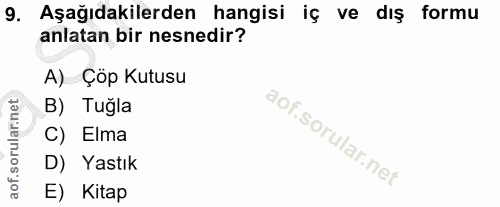 9. soru: Aşağıdakilerden hangisi iç ve dış formu anlatan bir nesnedir? A) Çöp Kutusu B) Tuğla C) Elma D) Yastık E) Kitap