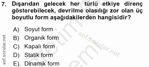 7. soru: Dışarıdan gelecek her türlü etkiye direnç gösterebilecek, devrilme olasılığı zor olan üç boyutlu form aşağıdakilerden…