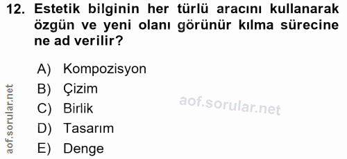 12. soru: Estetik bilginin her türlü aracını kullanarak özgün ve yeni olanı görünür kılma sürecine ne ad verilir? A) Kompozisyo…
