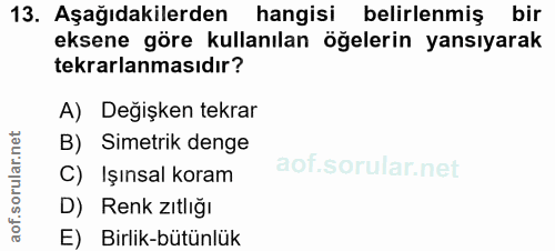 13. soru: Aşağıdakilerden hangisi belirlenmiş bir eksene göre kullanılan öğelerin yansıyarak tekrarlanmasıdır? A) Degişken tekr…