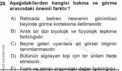 20. soru: Aşağıdakilerden hangisi bakma ve görme arasındaki önemli farktır? A) Retinada beliren nesnenin görüntüsü beyinde görm…