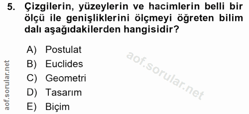 5. soru: Çizgilerin, yüzeylerin ve hacimlerin belli bir ölçü ile genişliklerini ölçmeyi öğreten bilim dalı aşağıdakilerden han…