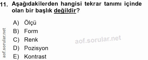 11. soru: Aşağıdakilerden hangisi tekrar tanımı içinde olan bir başlık değildir? A) Ölçü B) Form C) Renk D) Pozisyon E) Kontrast