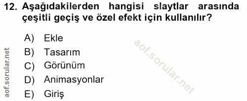 12. soru: Aşağıdakilerden hangisi slaytlar arasında çeşitli geçiş ve özel efekt için kullanılır? A) Ekle B) Tasarım C) Görünüm…