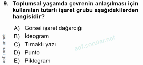 9. soru: Toplumsal yaşamda çevrenin anlaşılması için kullanılan tutarlı işaret grubu aşağıdakilerden hangisidir? A) Görsel işa…