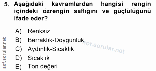 5. soru: Aşağıdaki kavramlardan hangisi rengin içindeki özrengin saflığını ve güçlülüğünü ifade eder? A) Renksiz C) Aydınlık-S…