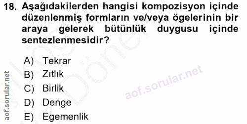 18. soru: Aşağıdakilerden hangisi kompozisyon içinde düzenlenmiş formların ve/veya ögelerinin bir araya gelerek bütünlük duygus…