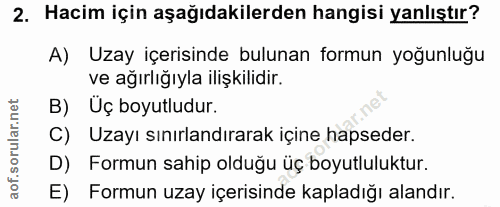 2. soru: Hacim için aşağıdakilerden hangisi yanlıştır? A) Uzay içerisinde bulunan formun yoğunluğu ve ağırlığıyla ilişkilidir.…