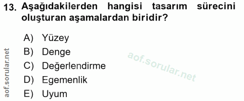 13. soru: Aşağıdakilerden hangisi tasarım sürecini oluşturan aşamalardan biridir? A) Yüzey sorullar nel B) Denge C) Değerlendir…