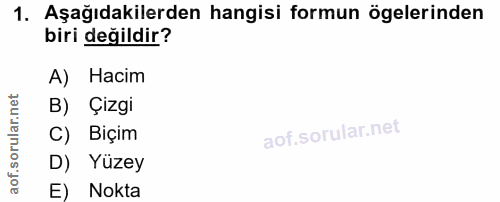 1. soru: Aşağıdakilerden hangisi formun ögelerinden biri değildir? A) Hacim B) Çizgi C) Biçim D) Yüzey E) Nokta