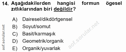 14. soru: Aşağıdakilerden hangisi formun ögesel zıtlıklarından biri değildir? A) Dairesel/dikdörtgensel B) Soyut/somut C) Basit…