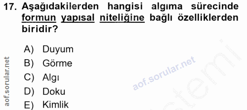 17. soru: Aşağıdakilerden hangisi algıma sürecinde formun yapısal niteliğine bağlı özelliklerden biridir? A) Duyum B) Görme C)…