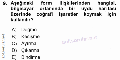 9. soru: Aşağıdakir form ilişkilerinden hangisi, bilgisayar ortamında bir uydu haritası üzerinde coğrafi işaretler koymak için…