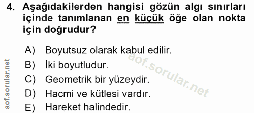 4. soru: Aşağıdakilerden hangisi gözün algı sınırları içinde tanımlanan en küçük öğe olan nokta için doğrudur? A) Boyutsuz ola…