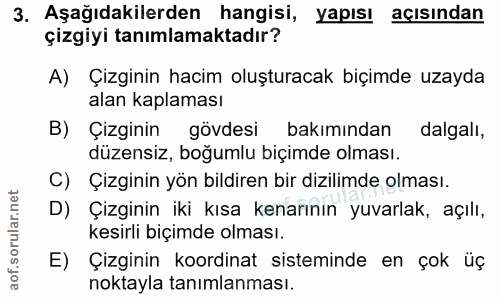 3. soru: Aşağıdakilerden hangisi, yapısı açısından çizgiyi tanımlamaktadır? A) Çizginin hacim oluşturacak biçimde uzayda alan…