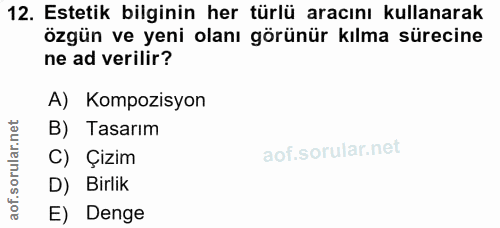 12. soru: Estetik bilginin her türlü aracını kullanarak özgün ve yeni olanı görünür kılma sürecine ne ad verilir? A) Kompozisyo…
