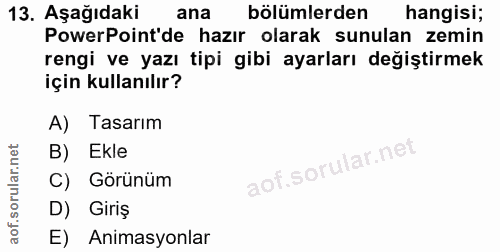 13. soru: Aşağıdaki ana bölümlerden hangisi; PowerPoint'de hazır olarak sunulan zemin rengi ve yazı tipi gibi ayarları değiştir…