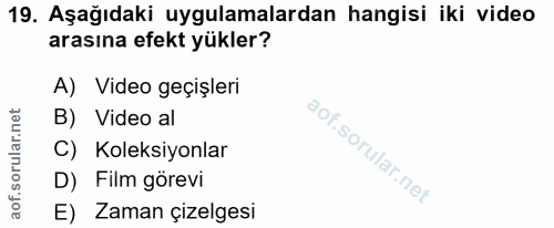 19. soru: Aşağıdaki uygulamalardan hangisi iki video arasına efekt yükler? A) Video geçişleri B) Video al C) Koleksiyonlar D) F…