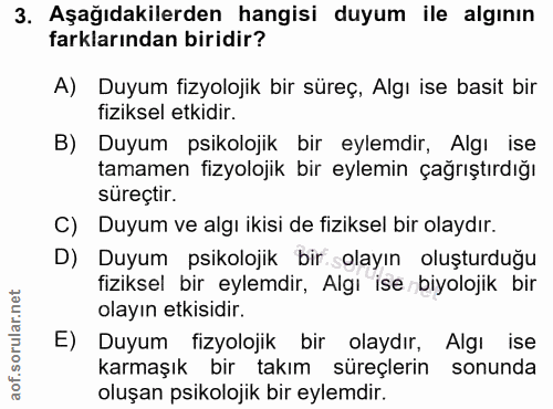 3. soru: Aşağıdakilerden hangisi duyum ile algının farklarından biridir? A) Duyum fizyolojik bir süreç, Algı ise basit bir fiz…
