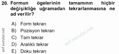 20. soru: Formun ögelerinin tamamının hiçbir değişikliğe uğramadan tekrarlanmasına ne ad verilir? A) Form tekrarı B) Pozisyon t…