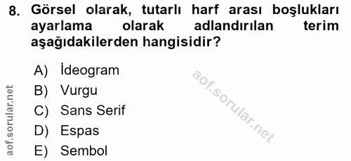 8. soru: Görsel olarak, tutarlı harf arası boşlukları ayarlama olarak adlandırılan terim aşağıdakilerden hangisidir? A) Ideogr…