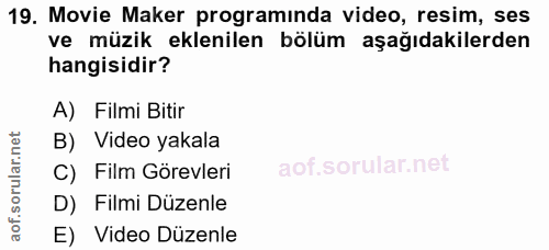 19. soru: Movie Maker programinda video, resim, ses ve müzik eklenilen bölüm aşağıdakilerden hangisidir? A) Filmi Bitir B) Vide…