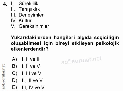 4. soru: 1. Süreklilik II. Tanışıklık IlI. Deneyimler IV. Kültür V. Gereksinimler Yukarıdakilerden hangileri algıda seçiciliği…