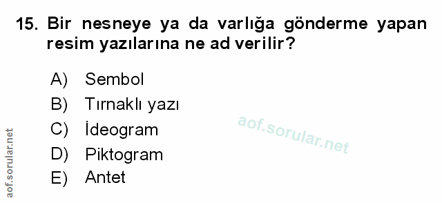 15. soru: Bir nesneye ya da varlığa gönderme yapan resim yazılarına ne ad verilir? A) Sembol B) Tırnaklı yazı C) Ideogram D) Pi…