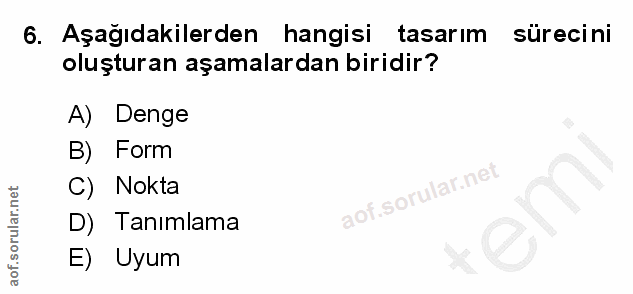6. soru: Aşağıdakilerden hangisi tasarım sürecini oluşturan aşamalardan biridir? A) Denge B) Form C) Nokta D) Tanımlama E) Uyum