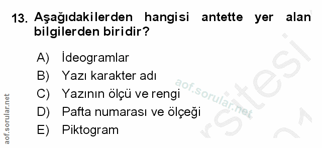 13. soru: Aşağıdakilerden hangisi antette yer alan bilgilerden biridir? A) Ideogramlar B) Yazı karakter adı C) Yazının olçü ve…