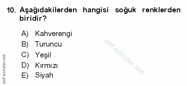10. soru: Aşağıdakilerden hangisi soğuk renklerden biridir? A) Kahverengi B) Turuncu C) Yeşil D) Kırmızı E) Siyah