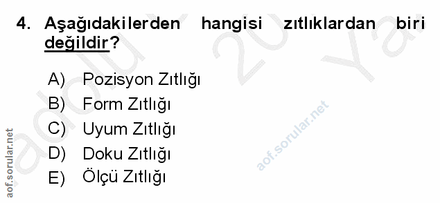 4. soru: Aşağıdakilerden hangisi zıtlıklardan biri değildir? A) Pozisyon Zıtlığı B) Form Zıtlığı C) Uyum Zıtlığı D) Doku Zıtlı…