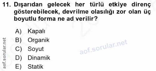 11. soru: Dışarıdan gelecek her türlü etkiye direnç gösterebilecek, devrilme olasılığı zor olan üç boyutlu forma ne ad verilir?…