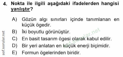 4. soru: Nokta ile ilgili aşağıdaki ifadelerden hangisi yanlıştır? A) Gözün algı sınırları içinde tanımlanan en küçük ögedir.…