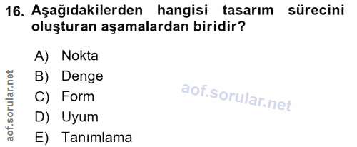 16. soru: Aşağıdakilerden hangisi tasarım sürecini oluşturan aşamalardan biridir? A) Nokta B) Denge C) Form D) Uyum E) Tanımlama