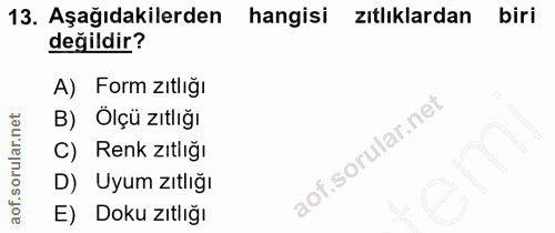 13. soru: Aşağıdakilerden hangisi zıtlıklardan biri değildir? A) Form zıtlığı B) Ölçü zıtlığı C) Renk zıtlığı D) Uyum zıtlığı E…