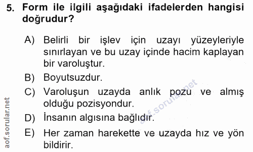5. soru: Form ile ilgili aşağıdaki ifadelerden hangisi dogrudur? A) Belirli bir işlev için uzayı yüzeyleriyle sınırlayan ve bu…