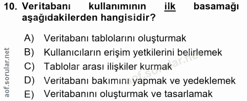 10. soru: Veritabanı kullanımının ilk basamağı aşağıdakilerden hangisidir? A) Veritabanı tablolarını oluşturmak B) Kullanıcılar…