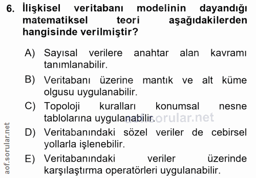 6. soru: İlişkisel veritabanı modelinin dayandığı matematiksel teori aşağıdakilerden hangisinde verilmiştir? A) Sayısal verile…