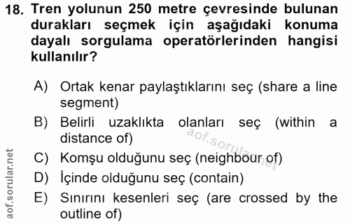 18. soru: Tren yolunun 250 metre çevresinde bulunan durakları seçmek için aşağıdaki konuma dayalı sorgulama operatörlerinden ha…
