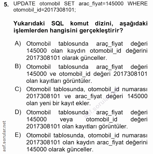 5. soru: UPDATE otomobil SET arac_fiyat=145000 WHERE otomobil_id=2017308101; Yukarıdaki SQL komut dizini, aşağıdaki işlemlerde…