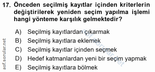 17. soru: Önceden seçilmiş kayıtlar içinden kriterlerin değiştirilerek yeniden seçim yapılma işlemi hangi yönteme karşılık gelm…