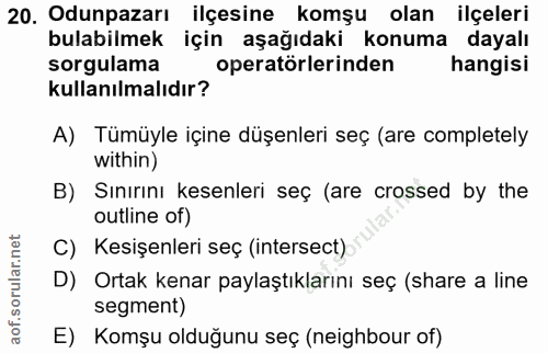 20. soru: Odunpazarı ilçesine komşu olan ilçeleri bulabilmek için aşağıdaki konuma dayalı sorgulama operatörlerinden hangisi ku…