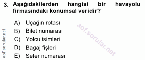 3. soru: Aşağıdakilerden hangisi bir havayolu firmasındaki konumsal veridir? A) Uçağın rotası B) Bilet numarası C) Yolcu isiml…