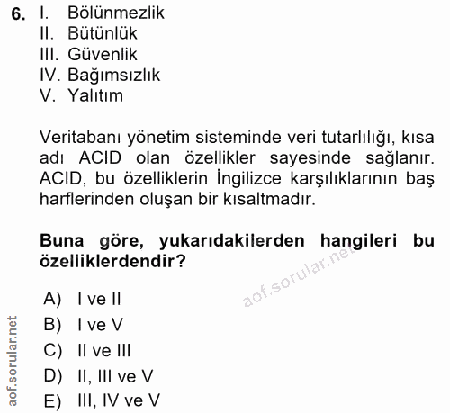 6. soru: I. Bölünmezlik Il. Butunluk III. Güvenlik IV. Bağımsızlık V. Yalıtım Veritabanı yönetim sisteminde veri tutarlılığı,…